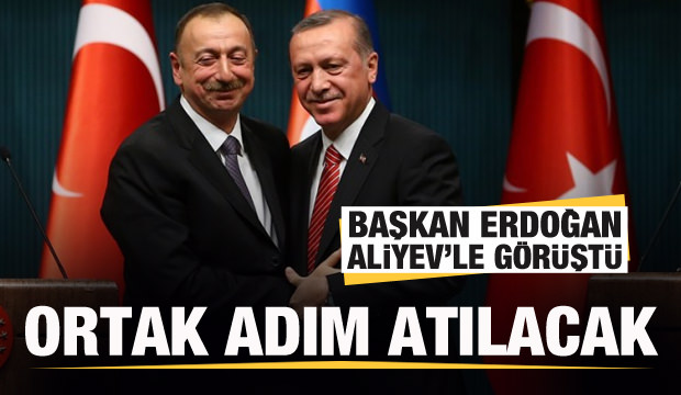 Başkan Erdoğan, Aliyev’le görüştü! Ortak adım atılacak