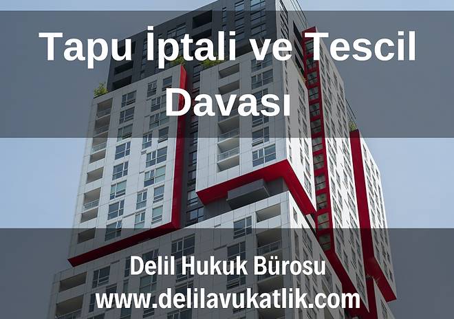 Tapu İptali ve Tescil Davası Nedir?