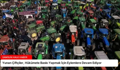 Yunan Çiftçiler, Hükümete Baskı Yapmak İçin Eylemlere Devam Ediyor