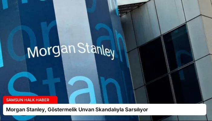 Morgan Stanley, Göstermelik Unvan Skandalıyla Sarsılıyor