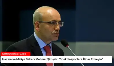 Hazine ve Maliye Bakanı Mehmet Şimşek: “Spekülasyonlara İtibar Etmeyin”