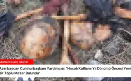Azerbaycan Cumhurbaşkanı Yardımcısı: “Hocalı Katliamı Yıl Dönümü Öncesi Yeni Bir Toplu Mezar Bulundu”