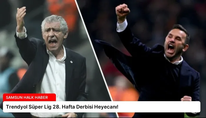 Trendyol Süper Lig 28. Hafta Derbisi Heyecanı!