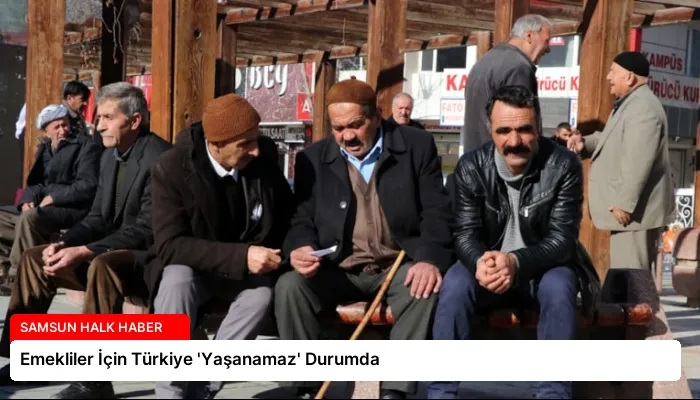 Emekliler İçin Türkiye ‘Yaşanamaz’ Durumda