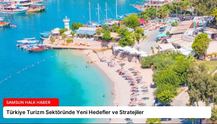 Türkiye Turizm Sektöründe Yeni Hedefler ve Stratejiler