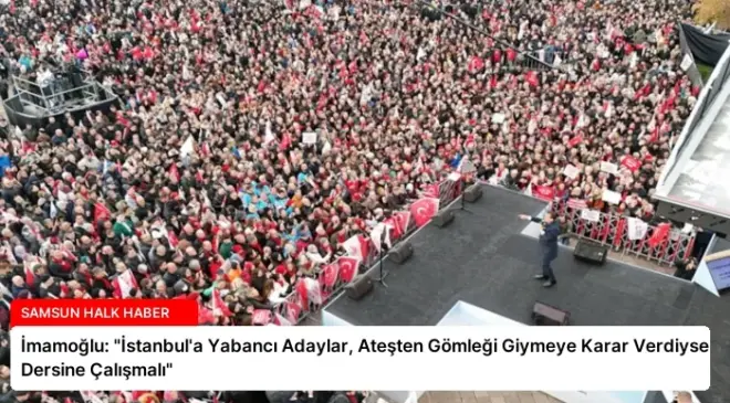 İmamoğlu: “İstanbul’a Yabancı Adaylar, Ateşten Gömleği Giymeye Karar Verdiyse Dersine Çalışmalı”