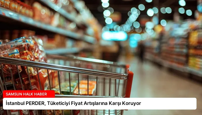 İstanbul PERDER, Tüketiciyi Fiyat Artışlarına Karşı Koruyor