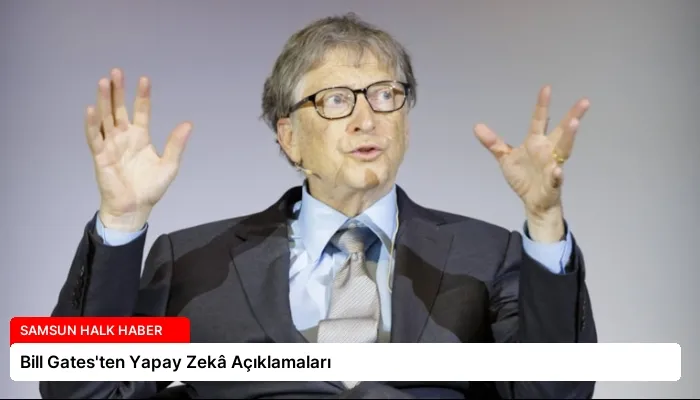 Bill Gates’ten Yapay Zekâ Açıklamaları