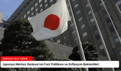Japonya Merkez Bankası’nın Faiz Politikası ve Enflasyon Beklentileri
