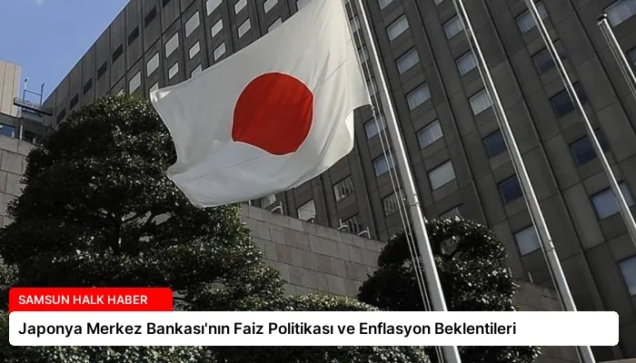 Japonya Merkez Bankası’nın Faiz Politikası ve Enflasyon Beklentileri