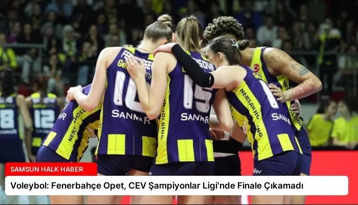 Voleybol: Fenerbahçe Opet, CEV Şampiyonlar Ligi’nde Finale Çıkamadı