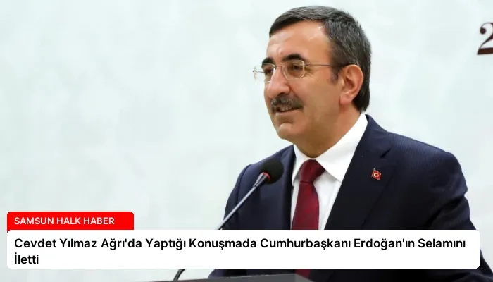 Cevdet Yılmaz Ağrı’da Yaptığı Konuşmada Cumhurbaşkanı Erdoğan’ın Selamını İletti