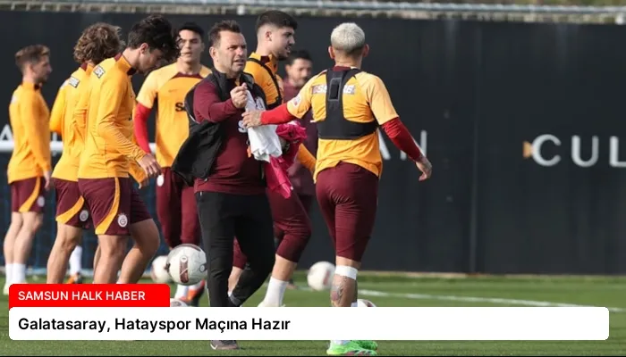 Galatasaray, Hatayspor Maçına Hazır
