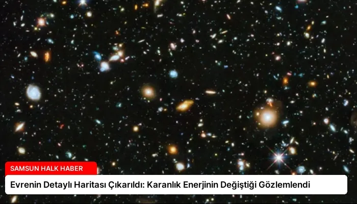 Evrenin Detaylı Haritası Çıkarıldı: Karanlık Enerjinin Değiştiği Gözlemlendi