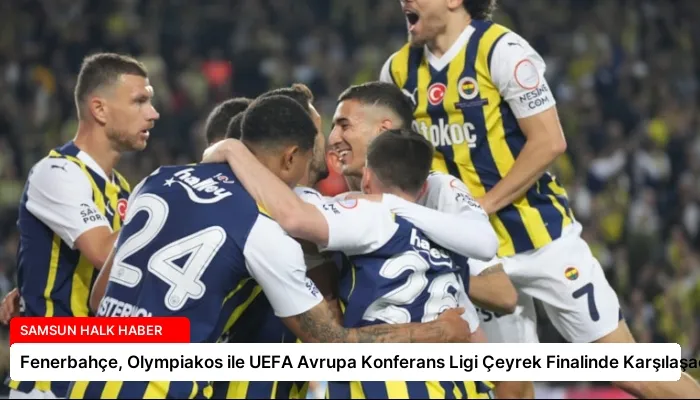 Fenerbahçe, Olympiakos ile UEFA Avrupa Konferans Ligi Çeyrek Finalinde Karşılaşacak