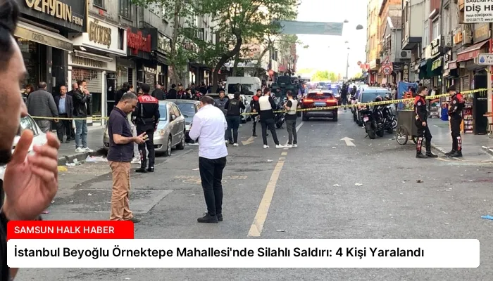 İstanbul Beyoğlu Örnektepe Mahallesi’nde Silahlı Saldırı: 4 Kişi Yaralandı