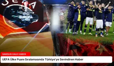 UEFA Ülke Puanı Sıralamasında Türkiye’ye Sevindiren Haber