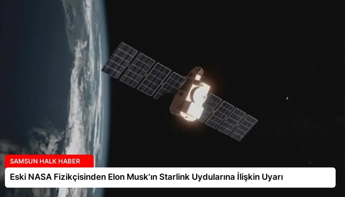 Eski NASA Fizikçisinden Elon Musk’ın Starlink Uydularına İlişkin Uyarı