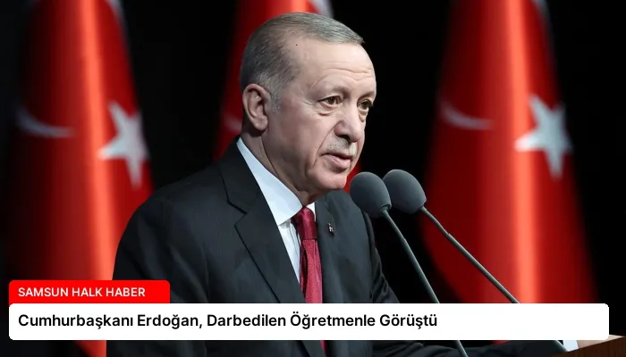 Cumhurbaşkanı Erdoğan, Darbedilen Öğretmenle Görüştü