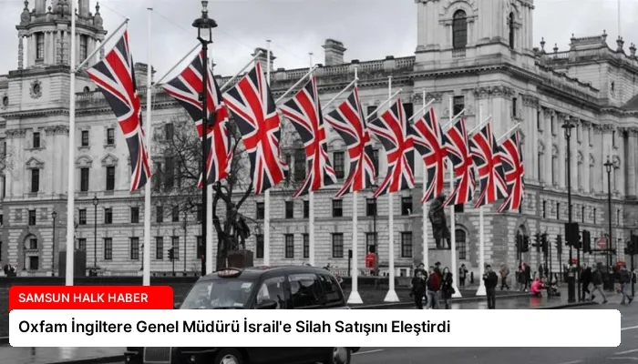 Oxfam İngiltere Genel Müdürü İsrail’e Silah Satışını Eleştirdi