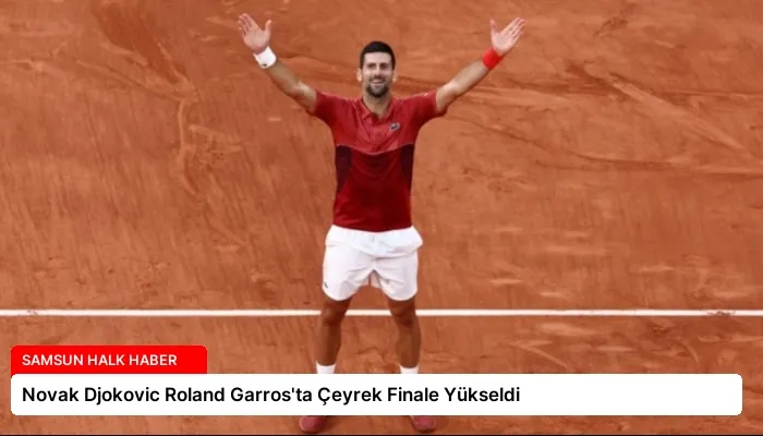 Novak Djokovic Roland Garros’ta Çeyrek Finale Yükseldi