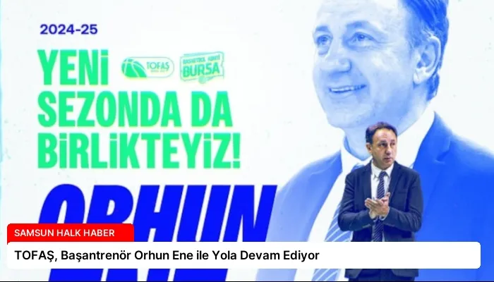 TOFAŞ, Başantrenör Orhun Ene ile Yola Devam Ediyor
