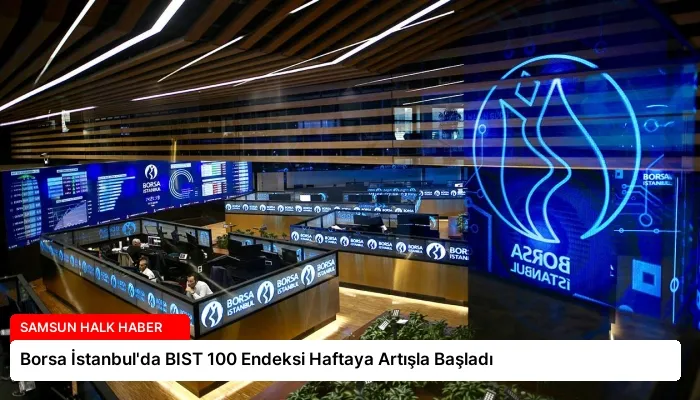 Borsa İstanbul’da BIST 100 Endeksi Haftaya Artışla Başladı