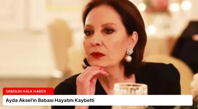 Ayda Aksel’in Babası Hayatını Kaybetti