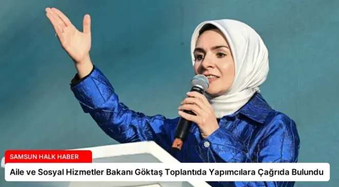 Aile ve Sosyal Hizmetler Bakanı Göktaş Toplantıda Yapımcılara Çağrıda Bulundu