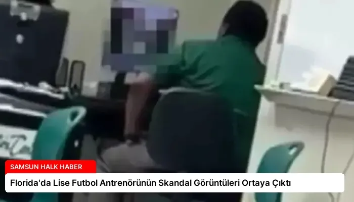 Florida’da Lise Futbol Antrenörünün Skandal Görüntüleri Ortaya Çıktı