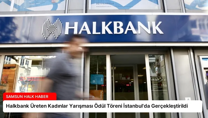 Halkbank Üreten Kadınlar Yarışması Ödül Töreni İstanbul’da Gerçekleştirildi