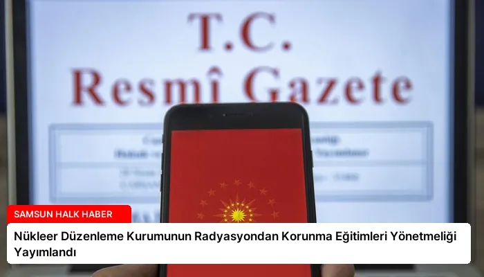 Nükleer Düzenleme Kurumunun Radyasyondan Korunma Eğitimleri Yönetmeliği Yayımlandı