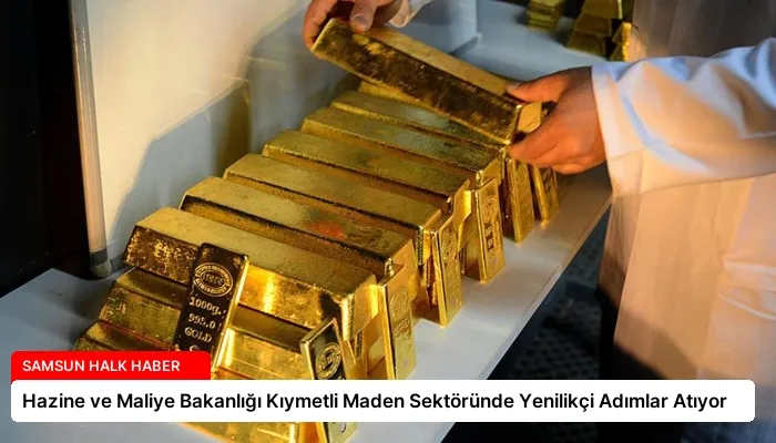 Hazine ve Maliye Bakanlığı Kıymetli Maden Sektöründe Yenilikçi Adımlar Atıyor