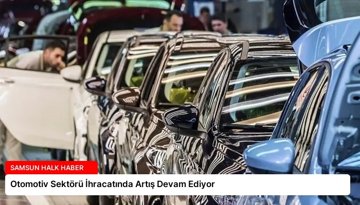 Otomotiv Sektörü İhracatında Artış Devam Ediyor