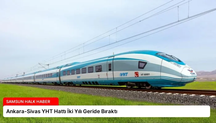 Ankara-Sivas YHT Hattı İki Yılı Geride Bıraktı