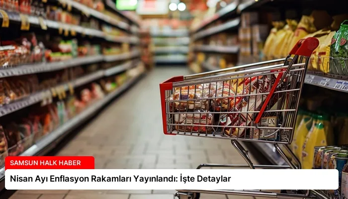 Nisan Ayı Enflasyon Rakamları Yayınlandı: İşte Detaylar