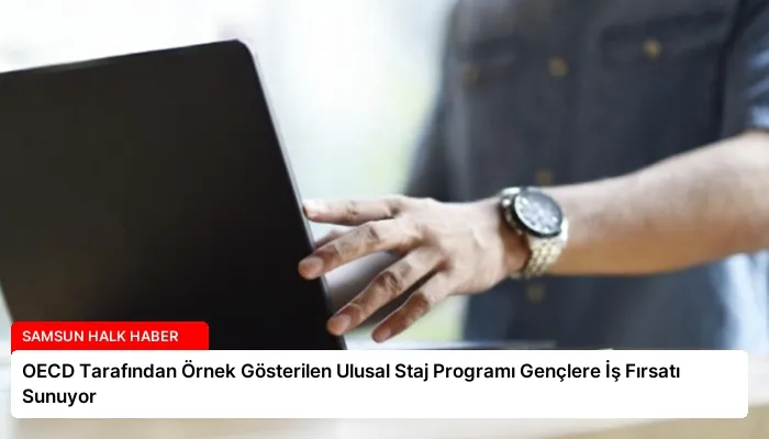 OECD Tarafından Örnek Gösterilen Ulusal Staj Programı Gençlere İş Fırsatı Sunuyor