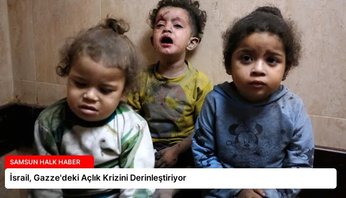 İsrail, Gazze’deki Açlık Krizini Derinleştiriyor