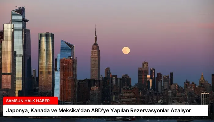Japonya, Kanada ve Meksika’dan ABD’ye Yapılan Rezervasyonlar Azalıyor