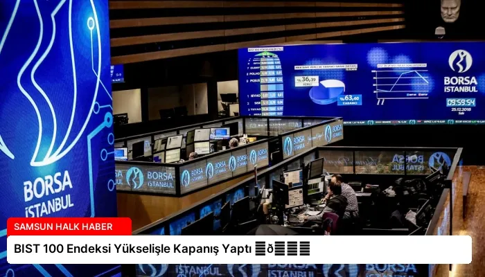 BIST 100 Endeksi Yükselişle Kapanış Yaptı ⏬👇