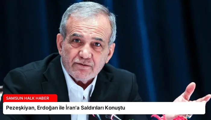 Pezeşkiyan, Erdoğan ile İran’a Saldırıları Konuştu