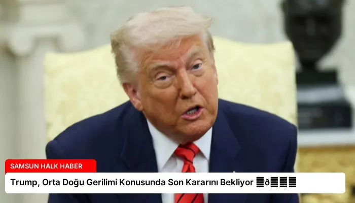 Trump, Orta Doğu Gerilimi Konusunda Son Kararını Bekliyor ⏬👇