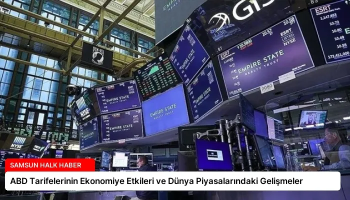 ABD Tarifelerinin Ekonomiye Etkileri ve Dünya Piyasalarındaki Gelişmeler