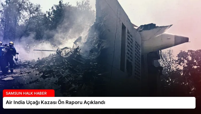 Air India Uçağı Kazası Ön Raporu Açıklandı