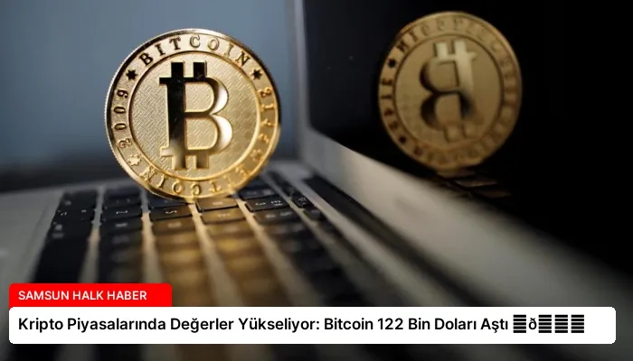 Kripto Piyasalarında Değerler Yükseliyor: Bitcoin 122 Bin Doları Aştı ⏬👇