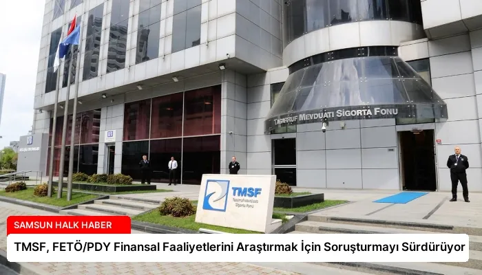 TMSF, FETÖ/PDY Finansal Faaliyetlerini Araştırmak İçin Soruşturmayı Sürdürüyor