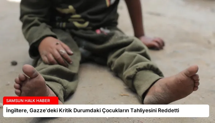 İngiltere, Gazze’deki Kritik Durumdaki Çocukların Tahliyesini Reddetti