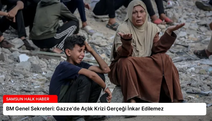 BM Genel Sekreteri: Gazze’de Açlık Krizi Gerçeği İnkar Edilemez