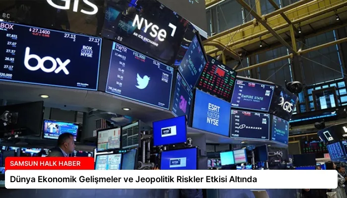 Dünya Ekonomik Gelişmeler ve Jeopolitik Riskler Etkisi Altında