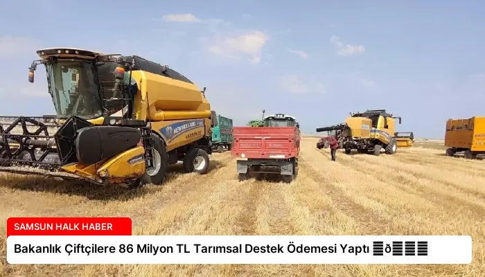 Bakanlık Çiftçilere 86 Milyon TL Tarımsal Destek Ödemesi Yaptı ⏬👇